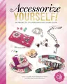 Accessorize Yourself!: 66 Projects to Personalize Your Look