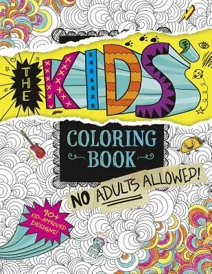 The Kids' Coloring Book: No Adults Allowed!