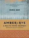 Amber & Rye: A Baltic Food Journey: Estonia - Latvia - Lithuania