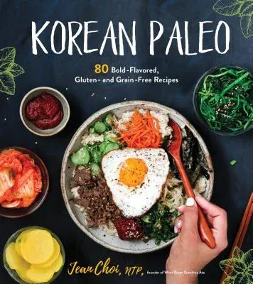 Korean Paleo: 80 Bold-Flavored, Gluten- And Grain-Free Recipes