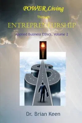 Applied Business Ethics, Volume 2: POWER Living Through Entrepreneurship