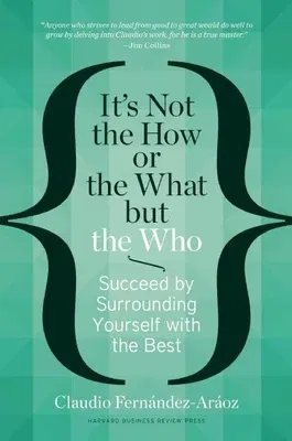 It's Not the How or the What But the Who: Succeed by Surrounding Yourself with the Best