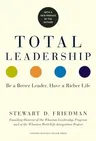 Total Leadership: Be a Better Leader, Have a Richer Life (with New Preface)