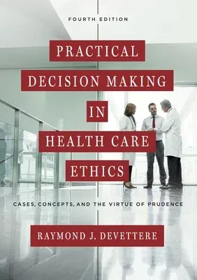 Practical Decision Making in Health Care Ethics: Cases, Concepts, and the Virtue of Prudence, Fourth Edition