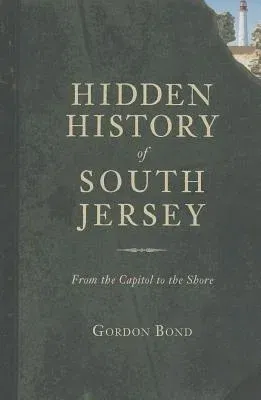 Hidden History of South Jersey:: From the Capitol to the Shore