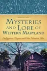 Mysteries and Lore of Western Maryland: Snallygasters, Dogmen and Other Mountain Tales