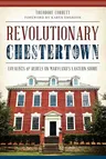 Revolutionary Chestertown:: Loyalists and Rebels on Maryland's Eastern Shore