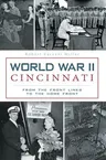 World War II Cincinnati:: From the Front Lines to the Home Front