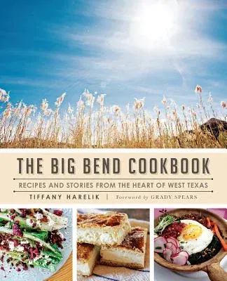 The Big Bend Cookbook: Recipes and Stories from the Heart of West Texas