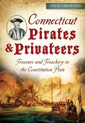 Connecticut Pirates & Privateers:: Treasure and Treachery in the Constitution State