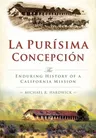 La Purisíma Concepción:: The Enduring History of a California Mission