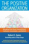 The Positive Organization: Breaking Free from Conventional Cultures, Constraints, and Beliefs