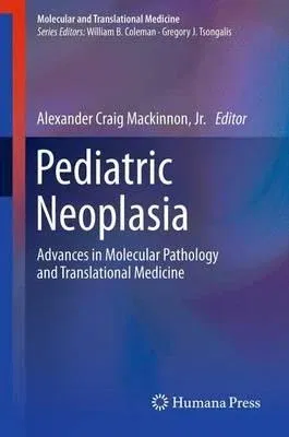 Pediatric Neoplasia: Advances in Molecular Pathology and Translational Medicine (2012)