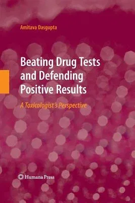 Beating Drug Tests and Defending Positive Results: A Toxicologist's Perspective (2010)