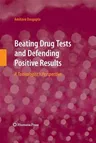 Beating Drug Tests and Defending Positive Results: A Toxicologist's Perspective (2010)