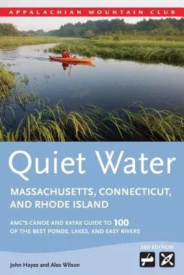 Quiet Water Massachusetts, Connecticut, and Rhode Island: AMC's Canoe and Kayak Guide to 100 of the Best Ponds, Lakes, and Easy Rivers