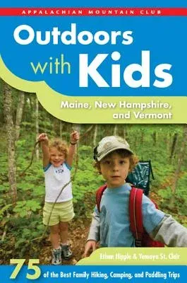 Outdoors with Kids: Maine, New Hampshire, and Vermont: 75 of the Best Family Hiking, Camping, and Paddling Trips