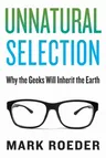 Unnatural Selection: Why the Geeks Will Inherit the Earth