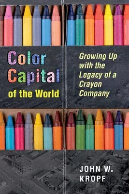 Color Capital of the World: Growing Up with the Legacy of a Crayon Company