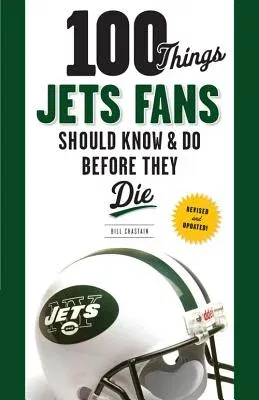 100 Things Jets Fans Should Know & Do Before They Die (Revised, Updated)