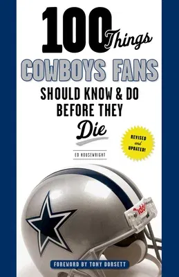 100 Things Cowboys Fans Should Know & Do Before They Die (Revised, Updated)