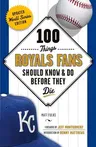 100 Things Royals Fans Should Know & Do Before They Die (Updated World Series)