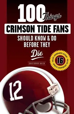 100 Things Crimson Tide Fans Should Know & Do Before They Die (2015 National Championship)