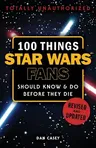 100 Things Star Wars Fans Should Know & Do Before They Die (Revised and Updated)