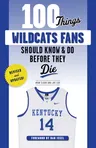 100 Things Wildcats Fans Should Know & Do Before They Die (Revised & Updated)