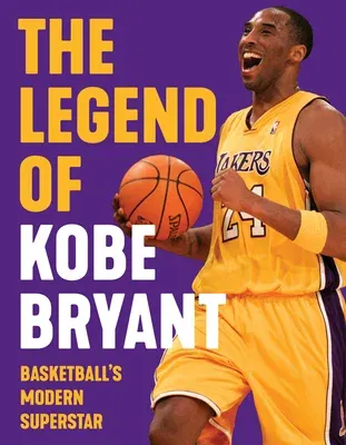 The Legend of Kobe Bryant: Basketball's Modern Superstar