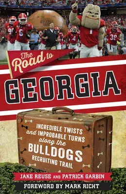 The Road to Georgia: Incredible Twists and Improbable Turns Along the Georgia Bulldogs Recruiting Trail