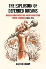 Explosion of Deferred Dreams: Musical Renaissance and Social Revolution in San Francisco, 1965-1975