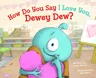 How Do You Say I Love You, Dewey Dew?