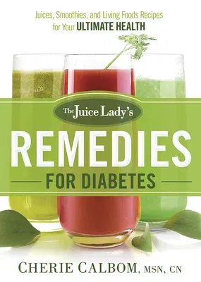 The Juice Lady's Remedies for Diabetes: Juices, Smoothies, and Living Foods Recipes for Your Ultimate Health