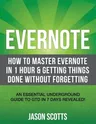 Evernote: How to Master Evernote in 1 Hour & Getting Things Done Without Forgetting. ( an Essential Underground Guide to Gtd in