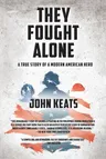 They Fought Alone: A True Story of a Modern American Hero