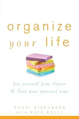 Organize Your Life: Free Yourself from Clutter and Find More Personal Time