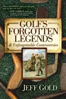 Golf's Forgotten Legends: & Unforgettable Controversies