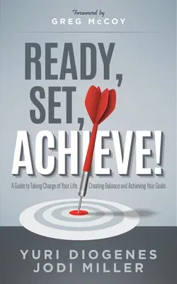 Ready, Set, Achieve!: A Guide to Taking Charge of Your Life, Creating Balance, and Achieving Your Goals