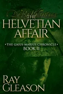 The Helvetian Affair: Book II of the Gaius Marius Chronicle