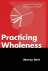 Practicing Wholeness: Analytical Psychology and Jungian Thought