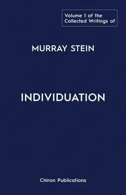 The Collected Writings of Murray Stein: Volume 1: Individuation (Collected Writings of Murray Stein)