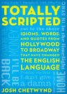 Totally Scripted: Idioms, Words, and Quotes from Hollywood to Broadway That Have Changed the English Language