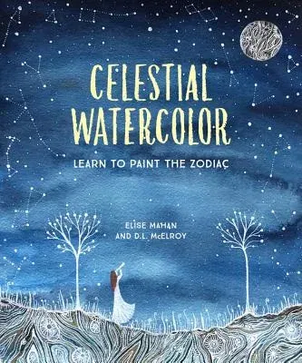 Celestial Watercolor: Learn to Paint the Zodiac Constellations and Seasonal Night Skies