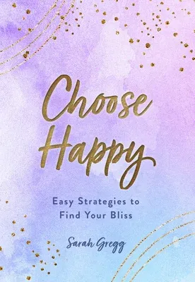 Choose Happy: Easy Strategies to Find Your Bliss