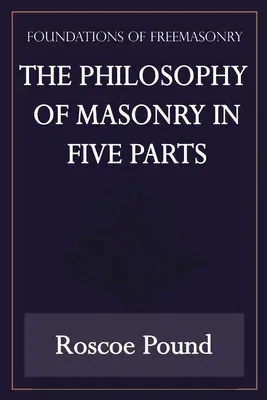 The Philosophy of Masonry in Five Parts (Foundations of Freemasonry Series)