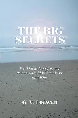 The Big Secrets: Ten Things Every Young Person Should Know about and Why