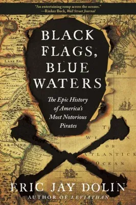 Black Flags, Blue Waters: The Epic History of America's Most Notorious Pirates