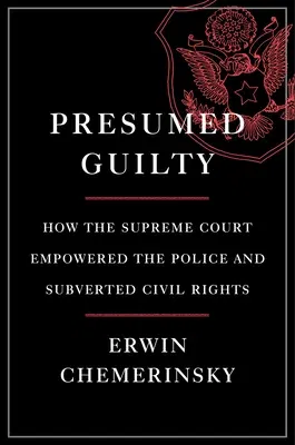 Presumed Guilty: How the Supreme Court Empowered the Police and Subverted Civil Rights