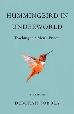 Hummingbird in Underworld: Teaching in a Men's Prison, a Memoir